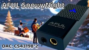 Обзор портативного ЦАП AFUL SnowyNight: Снежная, но теплая ночь!