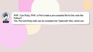 PHP : Can Ruby, PHP, or Perl create a pre-compiled file for the code like Python?