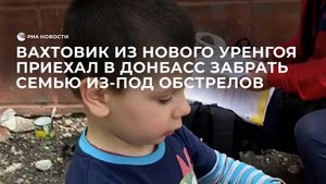 Вахтовик из Нового Уренгоя приехал в Донбасс забрать семью из-под обстрелов