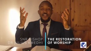 Restoration of Worship | The Overview | Senior Bishop Dr. Julius Kwedhi