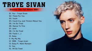 Troye Sivan Greatest Hits Album - Best of Troye Sivan - Troye Sivan Playlist 2021