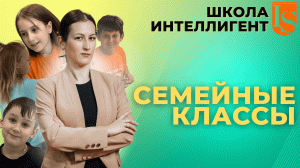 СЕМЕЙНЫЕ КЛАССЫ Кому подходит семейное образование Школа ИНТЕЛЛИГЕНТ София Фролова