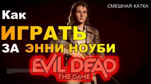 Зловещие мертвецы | Evil Dead the Game  |  Как играть за Энни Ноуби