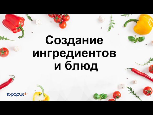 Создание ингредиентов и блюд в  1С:Общепит. Модуль для 1С:ERP и 1С:КА2