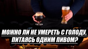 Можно ли не умереть с голоду, питаясь одним пивом?