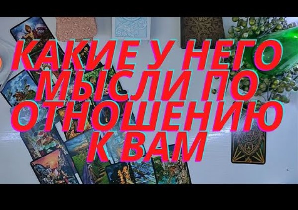 ???Какие у него мысли по отношению к вам???