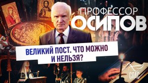 ПРОФЕССОР ОСИПОВ: ВЕЛИКИЙ ПОСТ. ЧТО МОЖНО И НЕЛЬЗЯ?