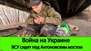 26.06 Война на Украине: Кто живет под антоновским мостом