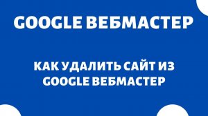 Как удалить сайт из Гугл вебмастер (Google Search Console)