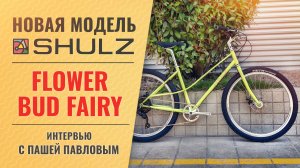 Анонс велосипеда SHULZ Flower Bud Fairy | Обзор прототипа и интервью с создателем Пашей Павловым