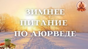 Сезонное питание и образ жизни по Аюрведе. Зима. Живём в гармонии с природными циклами.  Зимний чай.