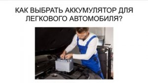 ПРАВИЛА ВЫБОРА НОВОГО АККУМУЛЯТОРА ДЛЯ АВТОМОБИЛЯ И ЗАМЕНЫ СТАРОЙ АКБ