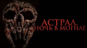 Астрал. Ночь в могиле (фильм, 2024) / Смотреть онлайн