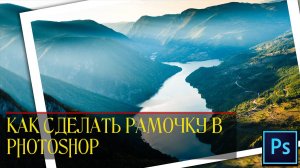 КАК СДЕЛАТЬ РАМКУ ДЛЯ ФОТО В PHOTOSHOP