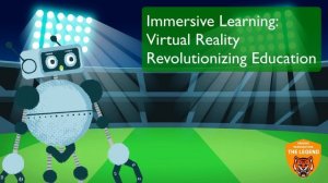 Immersive Learning Virtual Reality: Revolutionising Education #Robots