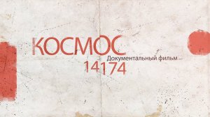Документальный фильм «КОСМОС 14174»