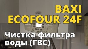 Чистка фильтра холодной воды в BAXI ECOFOUR 24F