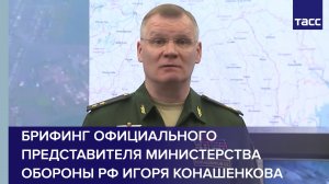 Брифинг официального представителя Министерства обороны РФ Игоря Конашенкова