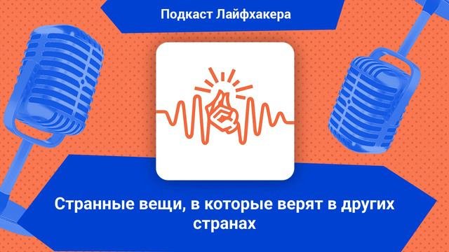 Странные вещи, в которые верят в других странах | Подкаст Лайфхакера