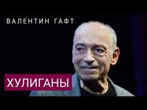 Хулиганы. Валентин Гафт @topstihi