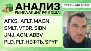 Анализ рынка акций РФ и США/ AFKS,  AFLT, MAGN, SMLT, VTBR, SIBN, JNJ, ACN, ABBV/ PLD, PLT, НЕФТЬ