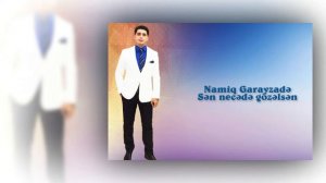 Namiq Garayzade - Sen Necede Gozelsen ᴴᴰ tel: (+994552180709)