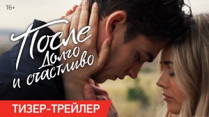 ПОСЛЕ. ДОЛГО И СЧАСТЛИВО | Тизер-трейлер | В кино с 25 августа