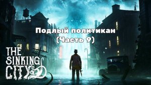The Sinking City - Подлый политикан (Часть 9)