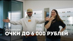 Выбираем очки до 6000 рублей. Вау оптика!