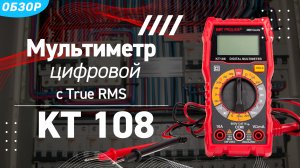 Обзор цифрового мультиметра KT108 с True RMS и ручным выбором пределов измерений серии «PROLINE»