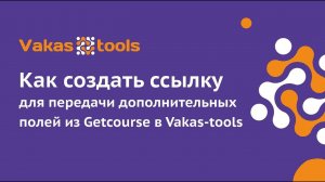 Интеграция с Getcourse: как создать ссылку для передачи доп. полей из Геткурс в Vakas-tools
