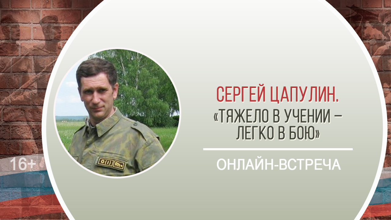 «Тяжело в учении – легко в бою» (онлайн-встреча с С.Н. Цапулиным) / «Быть патриотом»