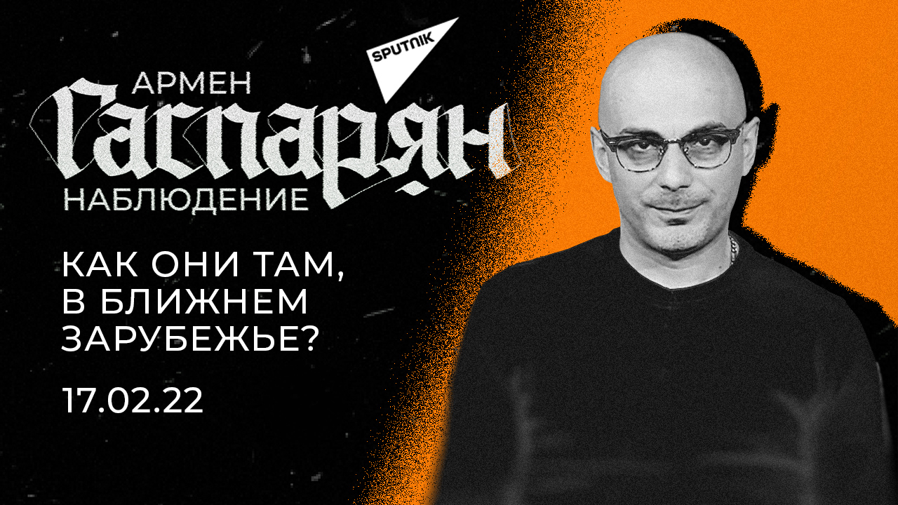 Гаспарян: Как они там, в ближнем зарубежье? Четверг, 17 февраля 2022 года