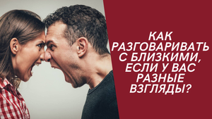 Как разговаривать с близкими, если у вас разные взгляды?