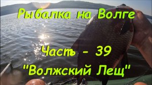 Рыбалка на Волге. Часть - 39. "Волжский Лещ".