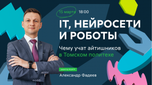 IT, нейросети и роботы. Чему учат айтишников в Томском политехе?