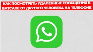 КАК ПОСМОТРЕТЬ УДАЛЕННЫЕ СООБЩЕНИЯ В ВАТСАПЕ ОТ ДРУГОГО ЧЕЛОВЕКА НА ТЕЛЕФОНЕ АНДРОИД