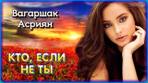 Вагаршак Асриян - Кто, если не ты | Шансон Юга