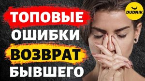 ТОП Пять ОШИБОК при Возврате Бывшего!