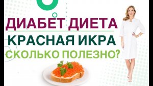 Сахарный диабет. Диета Красная икра, сколько полезно при диабете. Врач эндокринолог Ольга Павлова