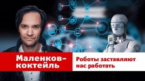 Маленков-коктейль 25. Роботы заставляют нас работать