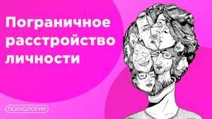 Пограничное расстройство личности / Что это и как с этим жить?