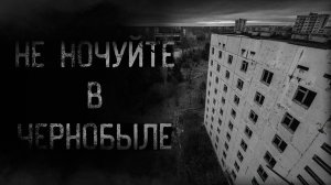 НЕ НОЧУЙТЕ В ЧЕРНОБЫЛЕ | страшные истории | ужасы | мистика