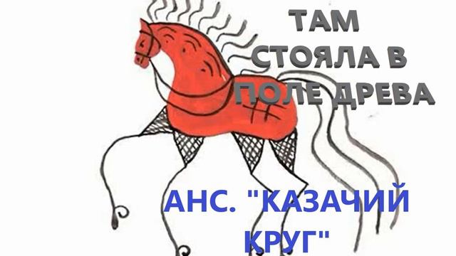 ТАМ СТОЯЛА В ПОЛЕ ДРЕВА... АНС. КАЗАЧИЙ КРУГ.
