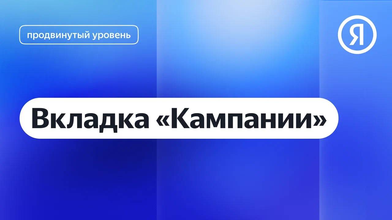 Вкладка «Кампании» I Яндекс про Директ 2.0