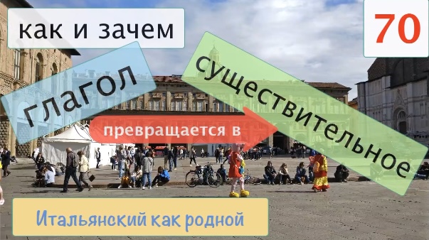 Как глаголы превращаются в существительные – Итальянский как родной – 70