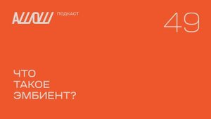 АШОШ подкаст 49: что такое эмбиент?