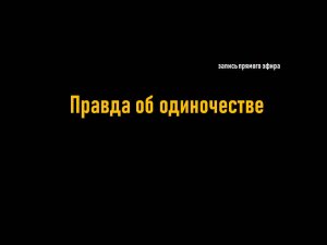 Правда об одиночестве_запись эфира