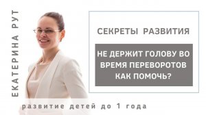 НЕ ДЕРЖИТ ГОЛОВУ ВО ВРЕМЯ ПЕРЕВОРОТА В 7 МЕСЯЦЕВ. КАК ПОМОЧЬ?