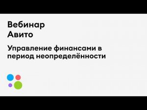 Вебинар Авито: Управление финансами в период неопределённости